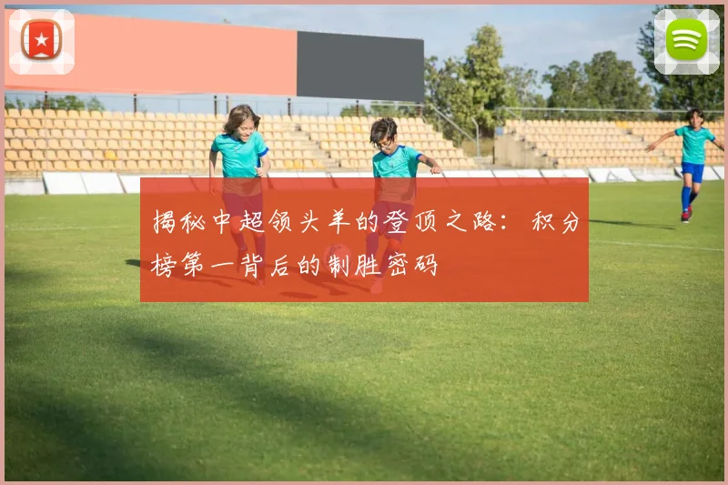 揭秘中超领头羊的登顶之路：积分榜第一背后的制胜密码