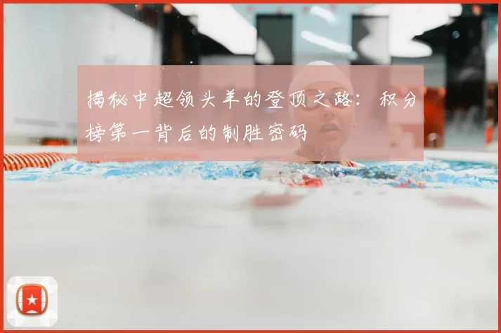 揭秘中超领头羊的登顶之路：积分榜第一背后的制胜密码