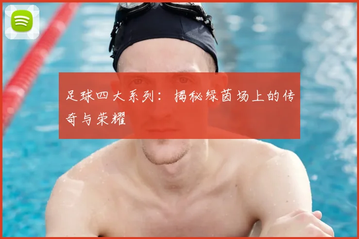 足球四大系列：揭秘绿茵场上的传奇与荣耀